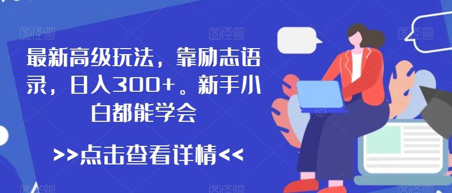 最新高级玩法，靠励志语录，日入300+，新手小白都能学会【揭秘】-爱找项目网