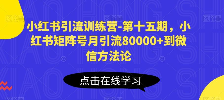 小红书引流训练营-第十五期，小红书矩阵号月引流80000+到微信方法论-爱找项目网