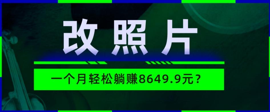 动动手指3分钟赚10元？改照片1个月轻松躺赚8469.96元？-爱找项目网