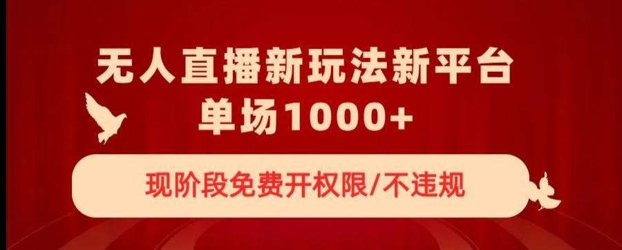 无人直播新平台新玩法，现阶段免费开授权，不违规，单场收入1000+【揭秘】-爱找项目网