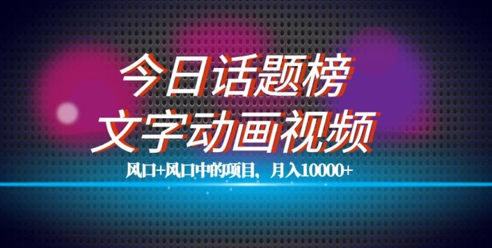 最新今日话题+文字动画视频风口项目教程，单条作品百万流量，月入10000+【揭秘】-爱找项目网