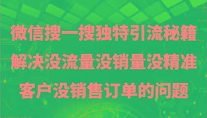微信搜一搜暴力引流，解决没流量没销量没精准客户没销售订单的问题-爱找项目网