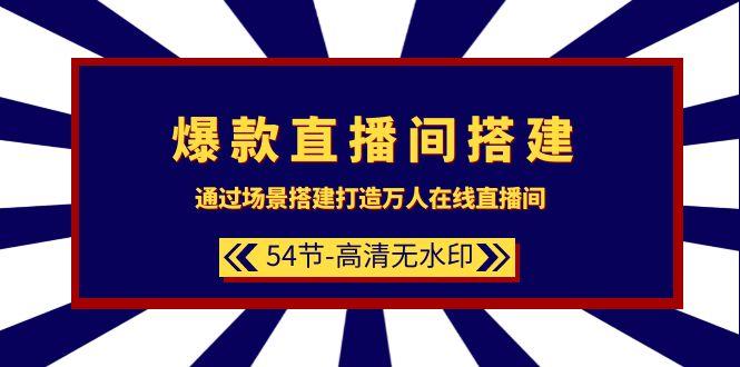 (9502期)爆款直播间-搭建：通过场景搭建-打造万人在线直播间(54节-高清无水印)-爱找项目网
