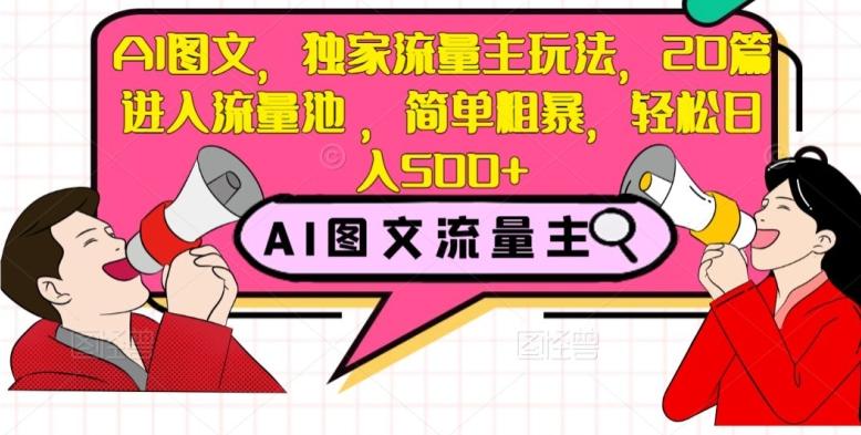 AI图文，独家流量主玩法，20篇进入流量池，简单粗暴，轻松日入500+【揭秘】-爱找项目网