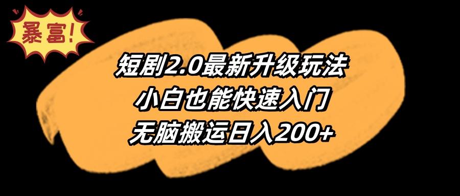 (9375期)短剧2.0最新升级玩法，小白也能快速入门，无脑搬运日入200+-爱找项目网