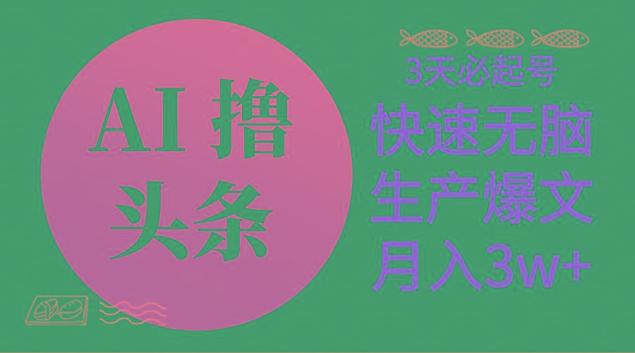 AI撸头条3天必起号，无脑操作3分钟1条，复制粘贴简单月入3W+-爱找项目网