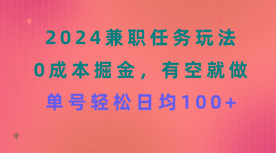 2024兼职任务玩法 0成本掘金，有空就做 单号轻松日均100+-爱找项目网