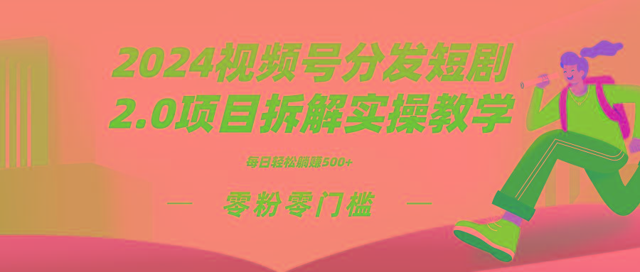 2024视频分发短剧2.0项目拆解实操教学，零粉零门槛可矩阵分裂推广管道收益-爱找项目网