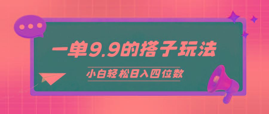 (10162期)小白也能轻松玩转的搭子项目，一单9.9，日入四位数-爱找项目网