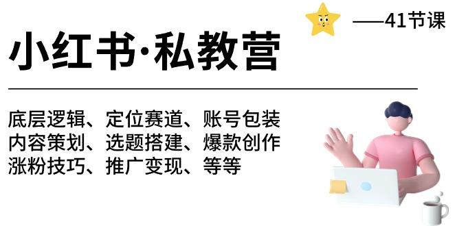 小红书 私教营 底层逻辑/定位赛道/账号包装/涨粉变现/月变现10w+等等-41节-爱找项目网