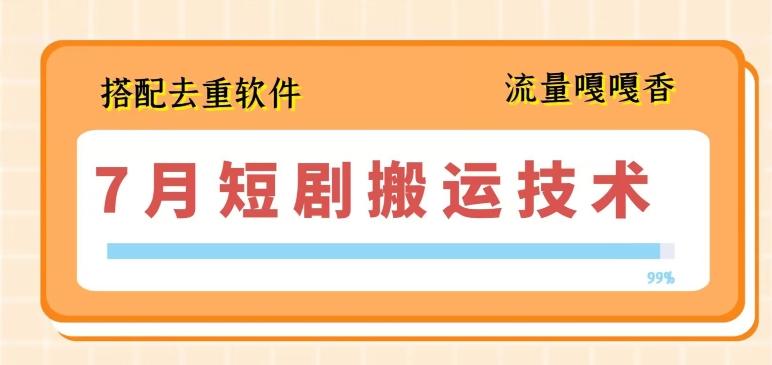 7月最新短剧搬运技术，搭配去重软件操作-爱找项目网
