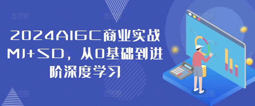 2024AIGC商业实战MJ+SD，从0基础到进阶深度学习-爱找项目网