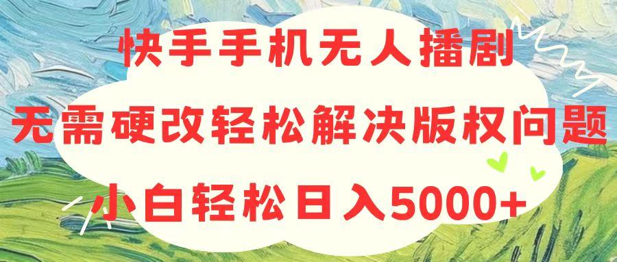 快手手机无人播剧，无需硬改，轻松解决版权问题，小白轻松日入5000+-爱找项目网