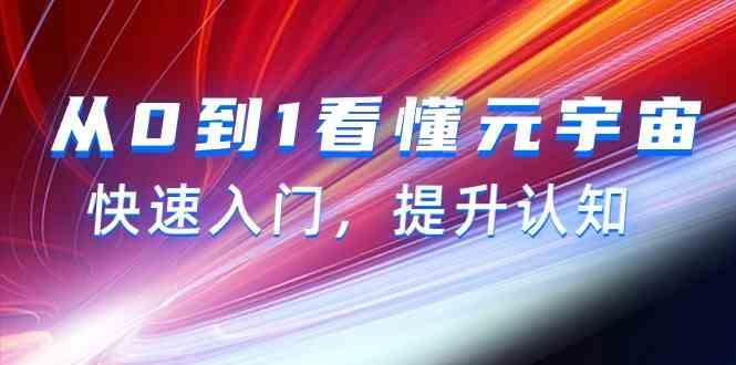 从0到1看懂元宇宙，快速入门，提升认知(15节视频课)-爱找项目网