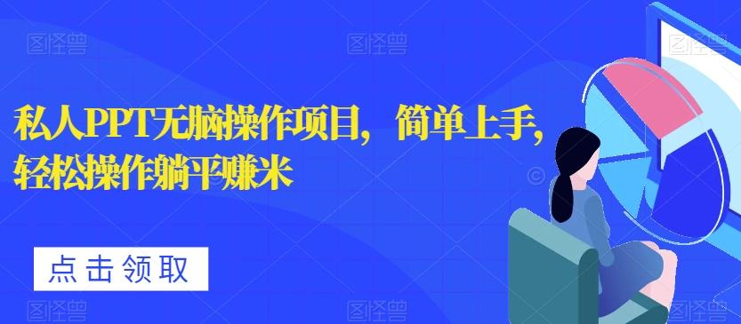 私人PPT无脑操作项目，简单上手，轻松操作躺平赚米-爱找项目网
