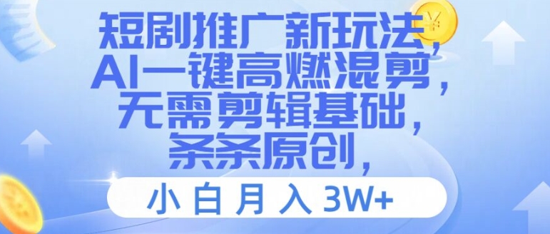 短剧推广新玩法，AI一键高燃混剪，无需剪辑基础，条条原创，小白月入3W+【揭秘】-爱找项目网