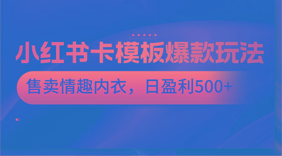 小红书卡模板爆款玩法，售卖情趣内衣，日盈利500+-爱找项目网