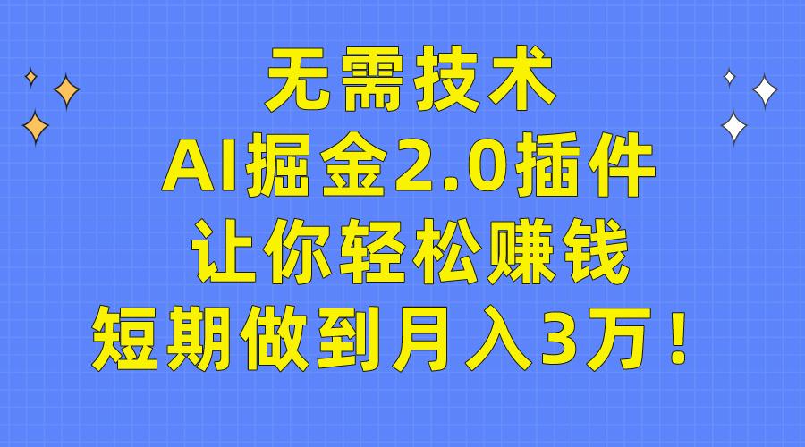 (9535期)无需技术，AI掘金2.0插件让你轻松赚钱，短期做到月入3万！-爱找项目网