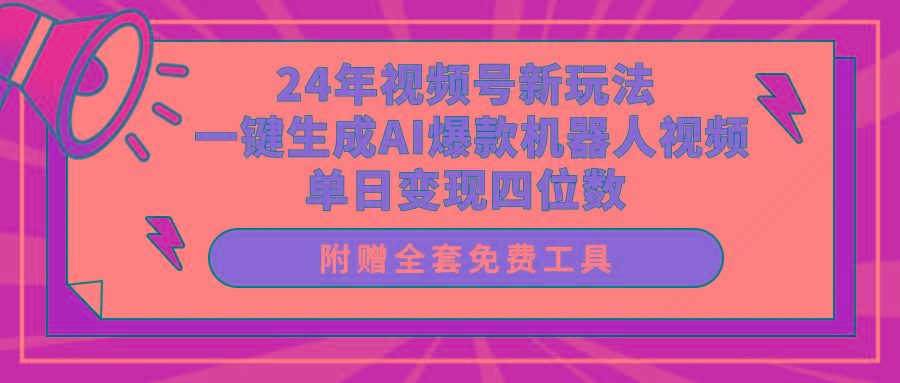 (10024期)24年视频号新玩法 一键生成AI爆款机器人视频，单日轻松变现四位数-爱找项目网