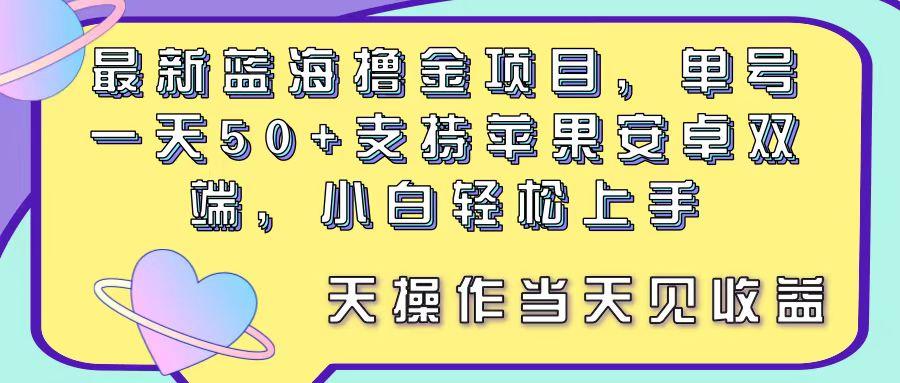 最新蓝海撸金项目，单号一天50+， 支持苹果安卓双端，小白轻松上手 当…-爱找项目网