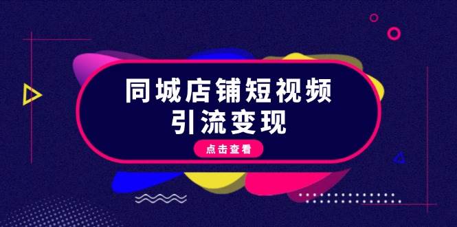 同城店铺短视频引流变现：掌握抖音平台规则，打造爆款内容，实现流量变现-爱找项目网