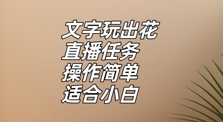 文字玩出花直播任务，把普通的文字玩出趣味，操作简单适合小白【揭秘】-爱找项目网