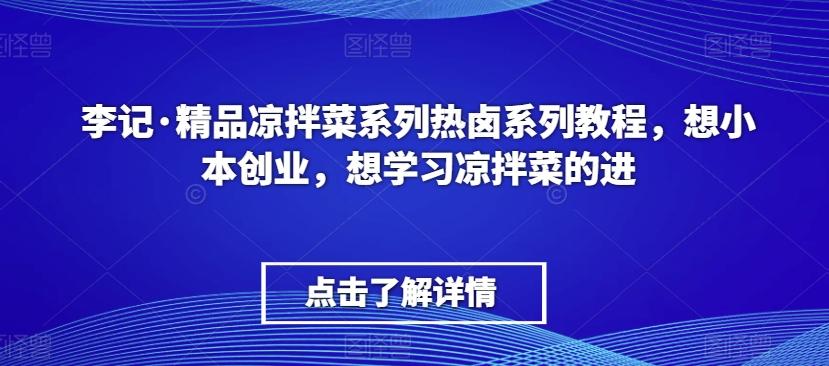 李记·精品凉拌菜系列热卤系列教程，想小本创业，想学习凉拌菜的进-爱找项目网