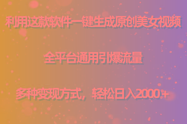 用这款软件一键生成原创美女视频 全平台通用引爆流量 多种变现 日入2000＋-爱找项目网