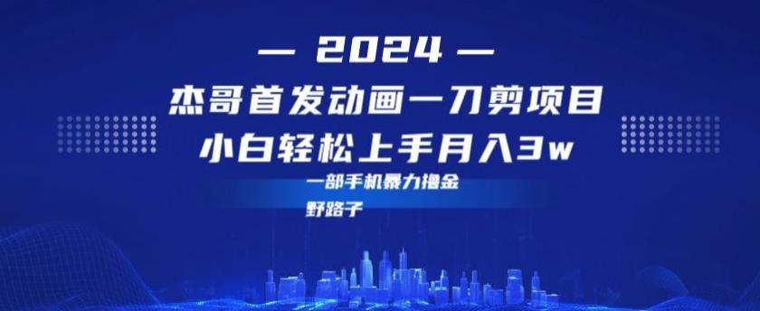 最新首发动画一刀剪野路子暴力撸金月入3w小白轻松上手-爱找项目网