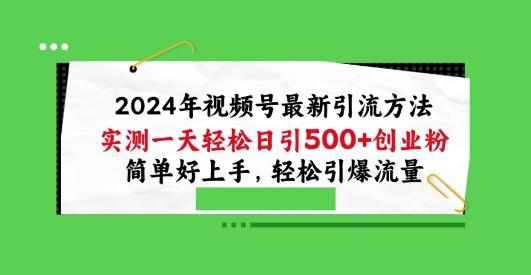 2024年视频号最新引流方法，实测一天轻松日引100+创业粉，简单好上手，轻松引爆流量【揭秘】-爱找项目网