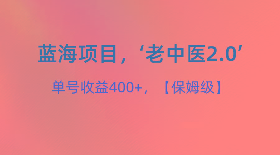 蓝海项目，“小红书老中医2.0”，单号收益400+，保姆级教程-爱找项目网