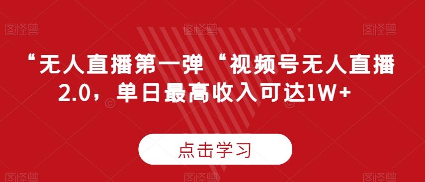 “无人直播第一弹“视频号无人直播2.0，单日最高收入可达1W+【揭秘】-爱找项目网