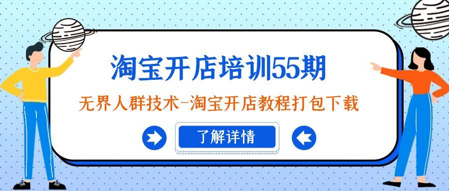 淘宝开店培训55期：无界人群技术-淘宝开店教程打包下载-爱找项目网