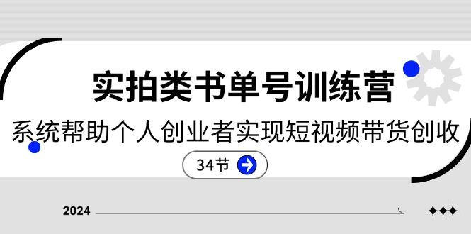 2024实拍类书单号训练营：系统帮助个人创业者实现短视频带货创收-34节-爱找项目网