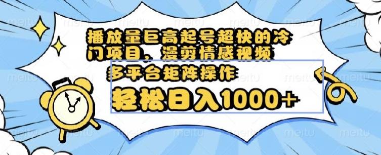 播放量巨高起号超快的冷门项目，漫剪情感视频，可多平台矩阵操作，轻松日入1000+【揭秘】-爱找项目网