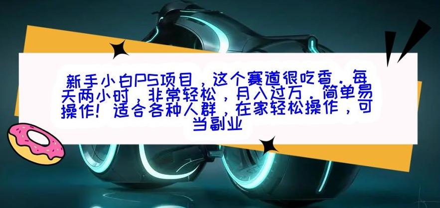 新手小白PS项目，轻轻松松月入过万-爱找项目网