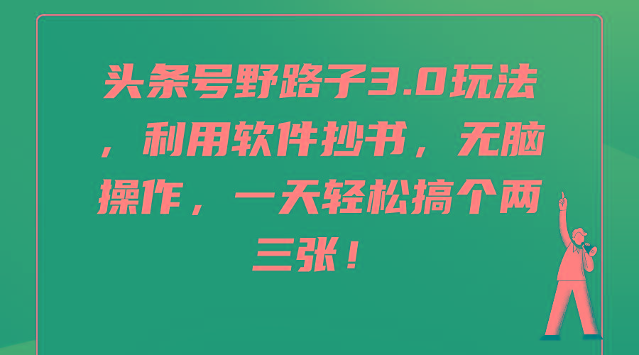 (9554期)头条号野路子3.0玩法，利用软件抄书，无脑操作，一天轻松搞个两三张！-爱找项目网