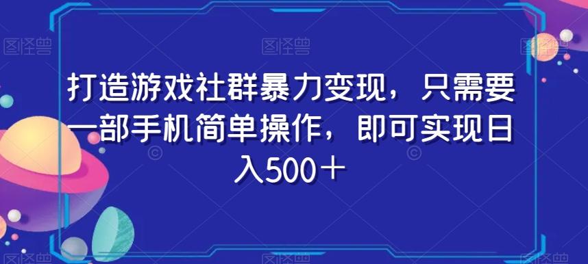 打造游戏社群暴力变现，只需要一部手机简单操作，即可实现日入500＋【揭秘】-爱找项目网