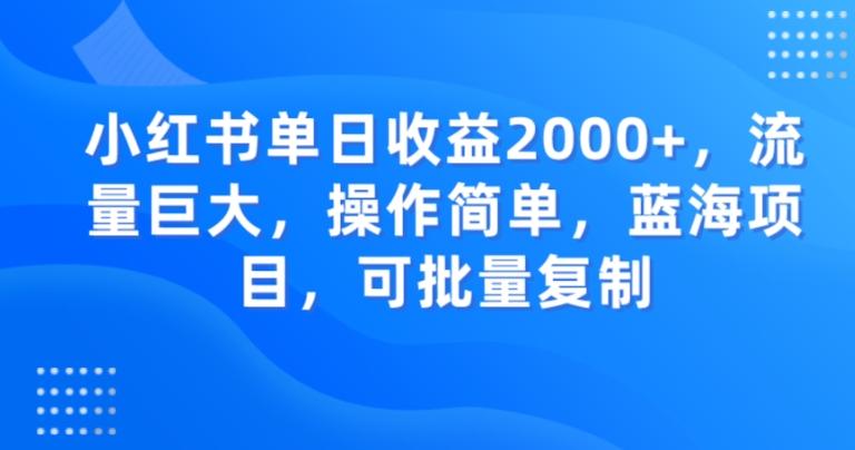 小红书单日收益2000+，流量巨大，操作简单，蓝海项目，可批量操作-爱找项目网