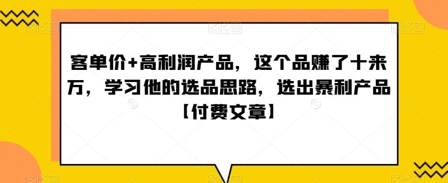 ‮单客‬价+高利润产品，这个品‮了赚‬十来万，‮习学‬他‮选的‬品思路，‮出选‬暴‮产利‬品【付费文章】-爱找项目网