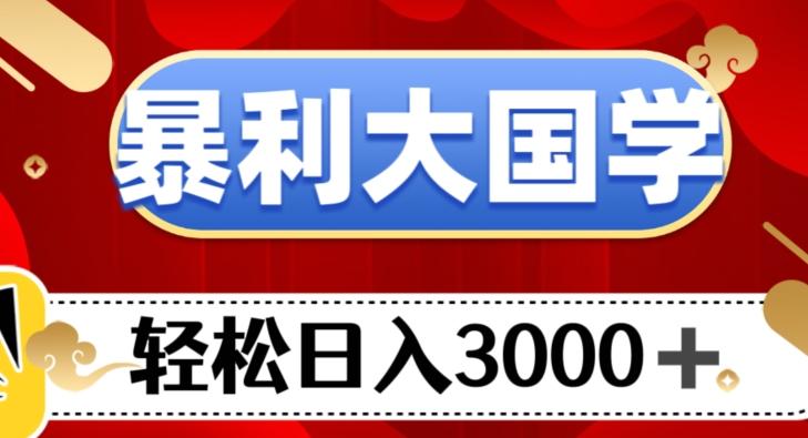 暴利大国学项目，轻松日入3000+【揭秘】-爱找项目网