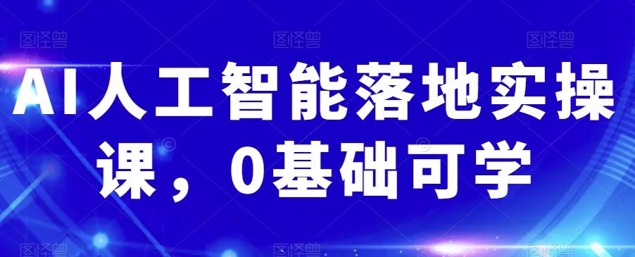 AI人工智能落地实操课，0基础可学-爱找项目网