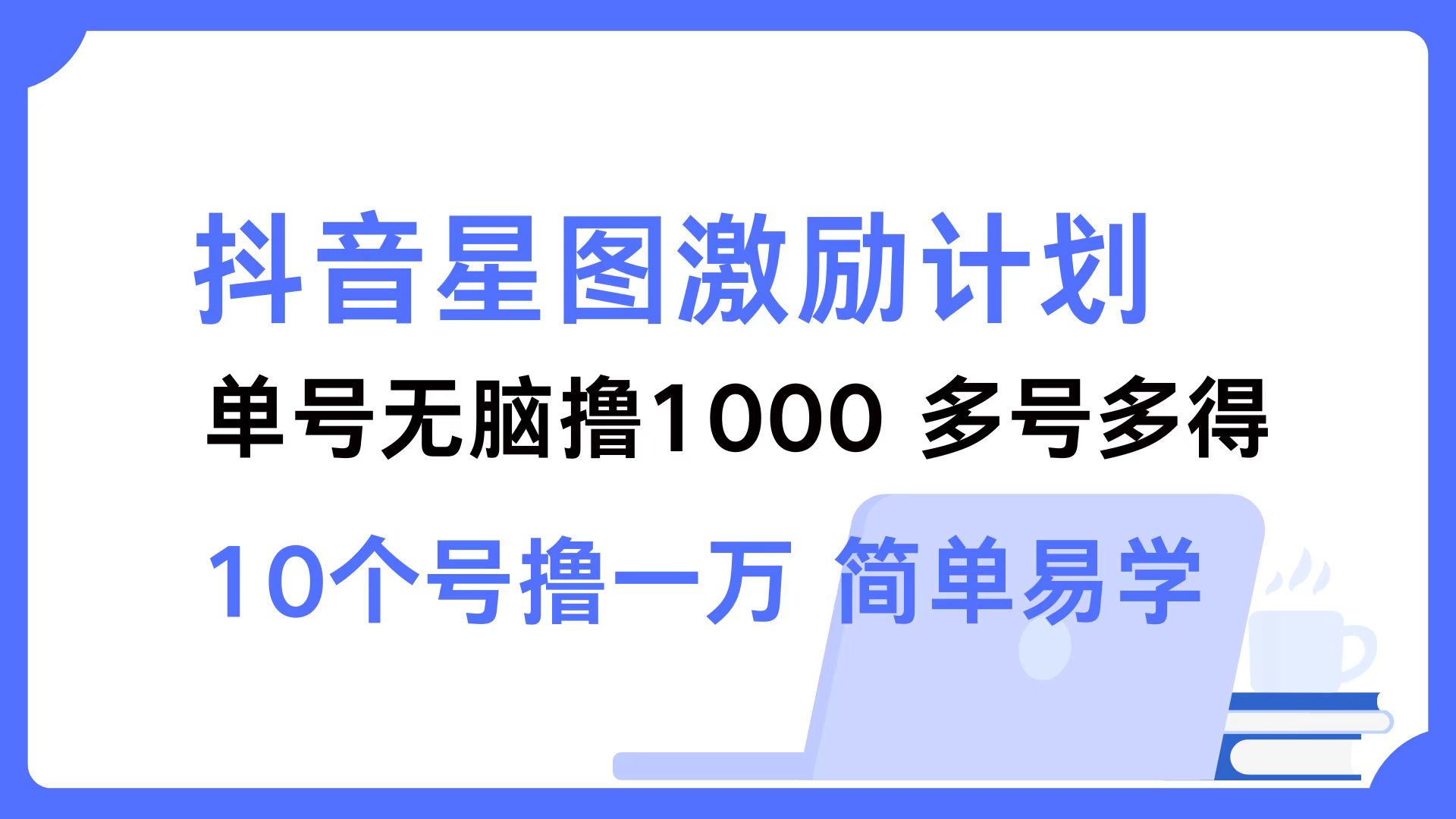 抖音星图激励计划 单号可撸1000  2个号2000  多号多得 简单易学-爱找项目网