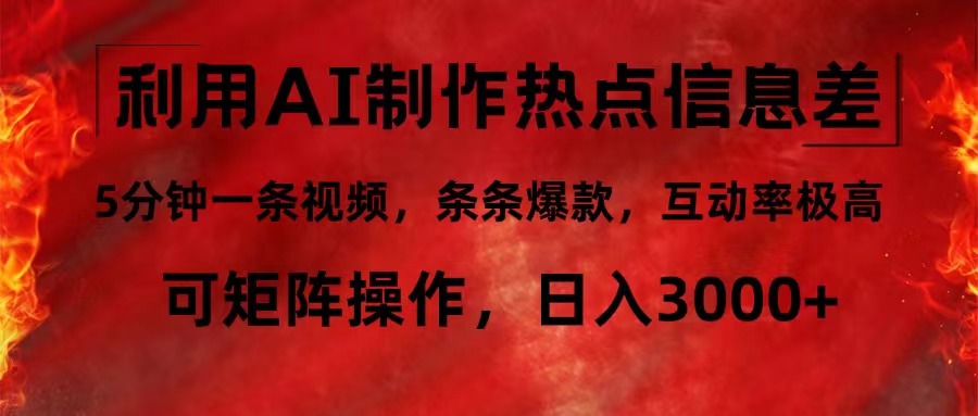 利用AI制作热点信息差，5分钟一条视频，条条爆款，互动率极高，可矩阵…-爱找项目网