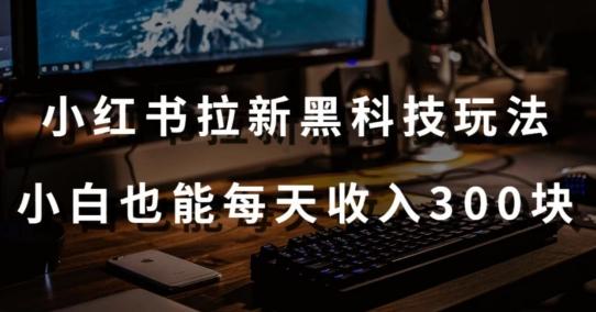 黑科技玩法之：小红书拉新，小白也能日入300元【操作视频教程+黑科技工具】【揭秘】-爱找项目网
