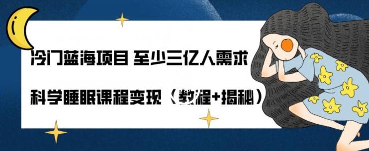 冷门蓝海项目至少三亿人需求科学睡眠课程变现（教程+揭秘）-爱找项目网
