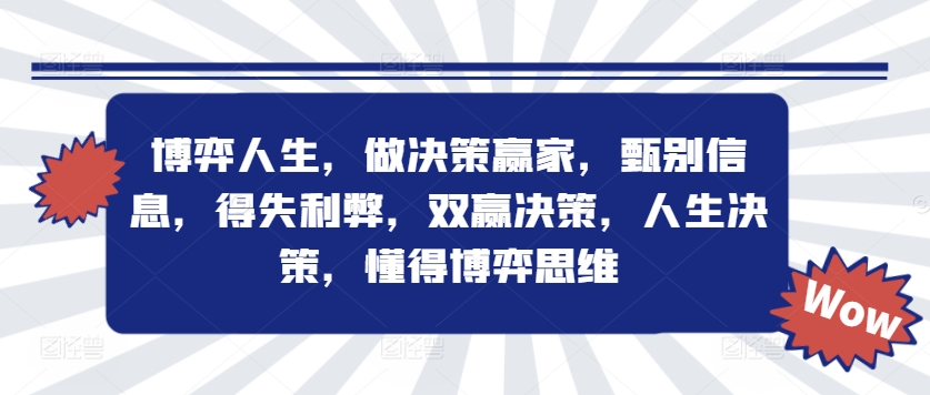 博弈人生，做决策赢家，甄别信息，得失利弊，双赢决策，人生决策，懂得博弈思维-爱找项目网