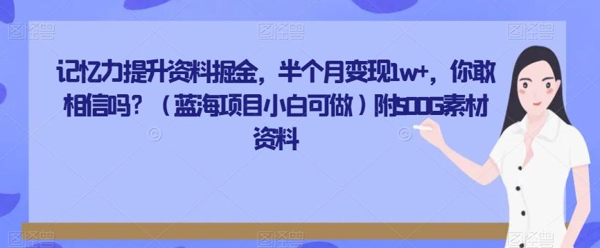 记忆力提升资料掘金，半个月变现1w+，你敢相信吗？（蓝海项目小白可做）附500G素材资料-爱找项目网