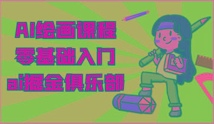 ai掘金系列课程-AI绘画零基础入门，小白也能学会利用AI画图-爱找项目网