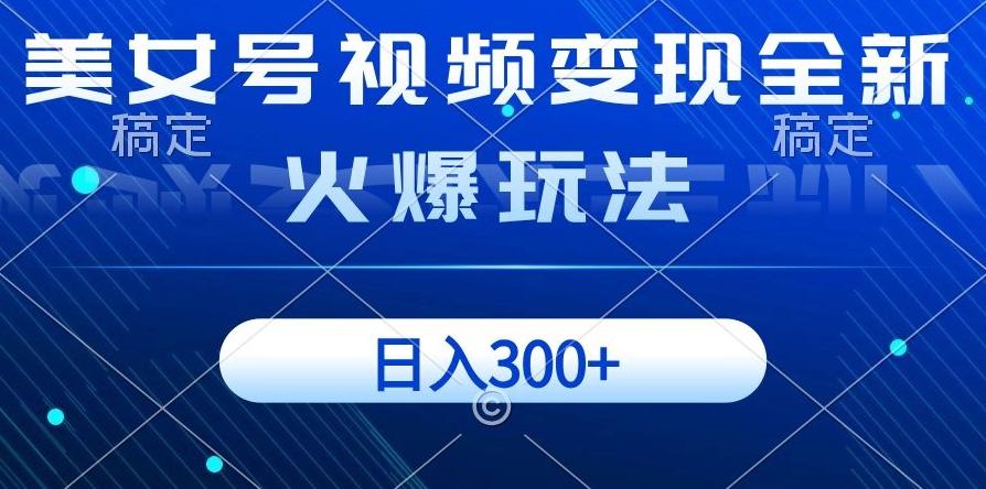 美女号视频变现全新火爆玩法，几分钟一个视频精准流量，日入300+-爱找项目网